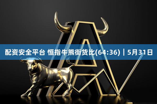 配资安全平台 恒指牛熊街货比(64:36)︱5月31日