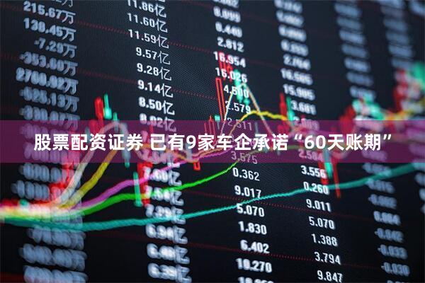 股票配资证券 已有9家车企承诺“60天账期”